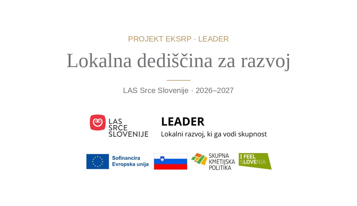 Projekt EKSRP Lokalna dediščina za razvoj – LAS Srce Slovenije, LEADER, sofinancira Evropska unija